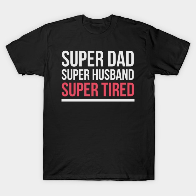 Super Dad Super Husband Super Tired | Funny Husband T-Shirt by Dynasty Arts